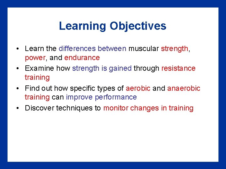 Learning Objectives • Learn the differences between muscular strength, power, and endurance • Examine