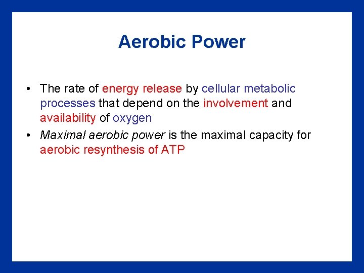 Aerobic Power • The rate of energy release by cellular metabolic processes that depend