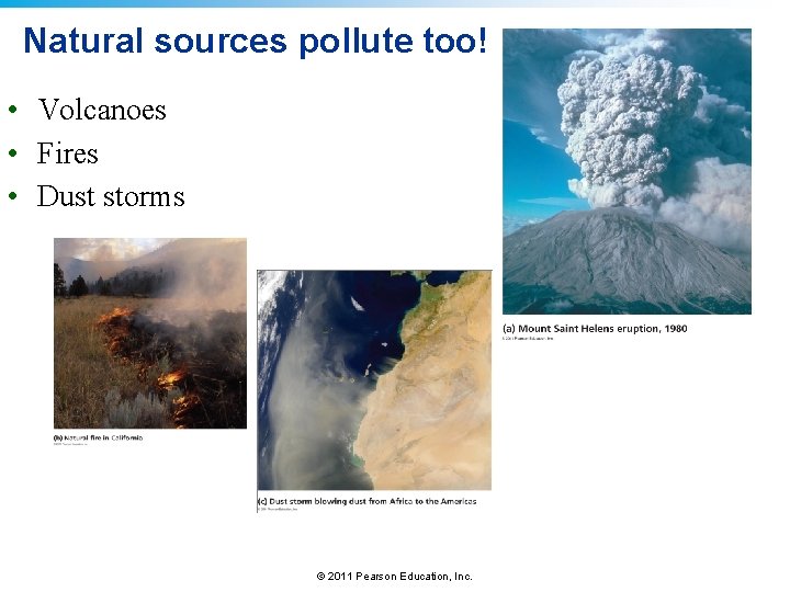 Natural sources pollute too! • Volcanoes • Fires • Dust storms © 2011 Pearson