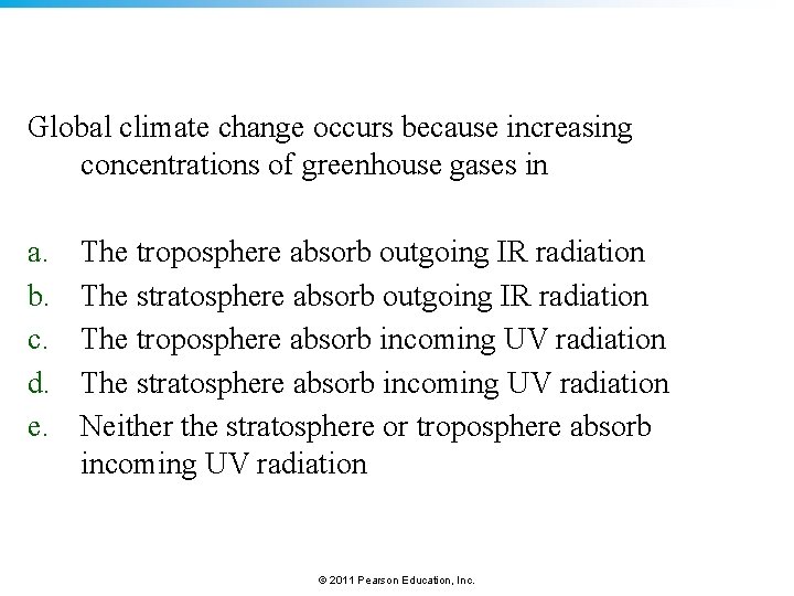 Global climate change occurs because increasing concentrations of greenhouse gases in a. b. c.