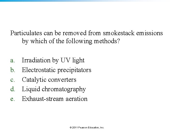 Particulates can be removed from smokestack emissions by which of the following methods? a.