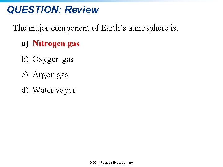 QUESTION: Review The major component of Earth’s atmosphere is: a) Nitrogen gas b) Oxygen