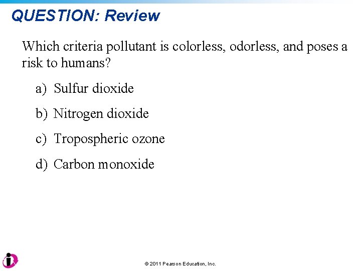 QUESTION: Review Which criteria pollutant is colorless, odorless, and poses a risk to humans?