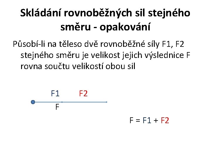 Skládání rovnoběžných sil stejného směru - opakování Působí-li na těleso dvě rovnoběžné síly F