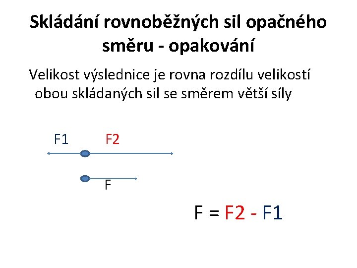 Skládání rovnoběžných sil opačného směru - opakování Velikost výslednice je rovna rozdílu velikostí obou