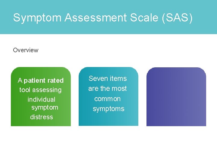 Symptom Assessment Scale (SAS) Overview A patient rated tool assessing individual symptom distress Seven