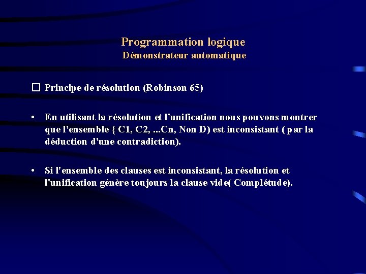 Programmation logique Démonstrateur automatique � Principe de résolution (Robinson 65) • En utilisant la