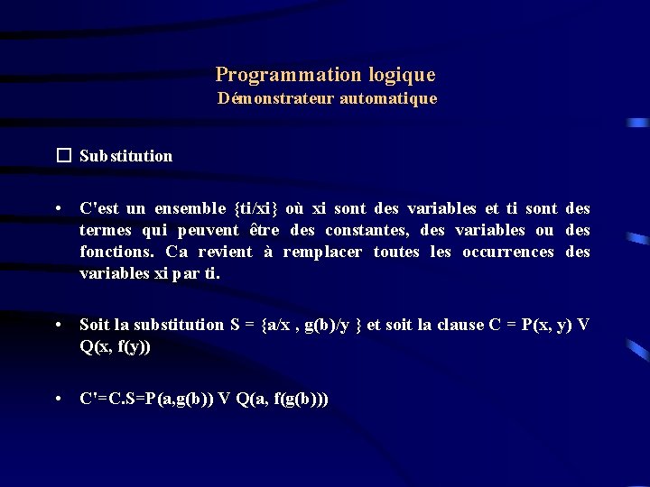 Programmation logique Démonstrateur automatique � Substitution • C'est un ensemble {ti/xi} où xi sont