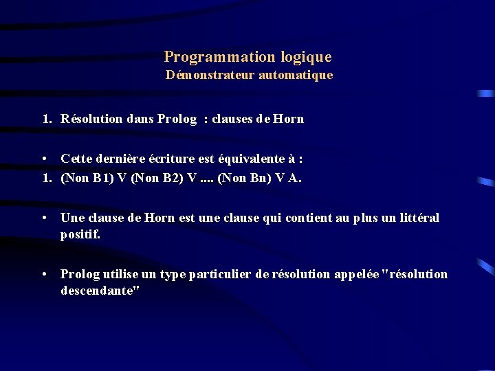 Programmation logique Démonstrateur automatique 1. Résolution dans Prolog : clauses de Horn • Cette