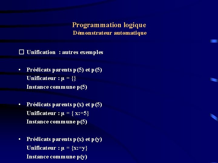 Programmation logique Démonstrateur automatique � Unification : autres exemples • Prédicats parents p(5) et