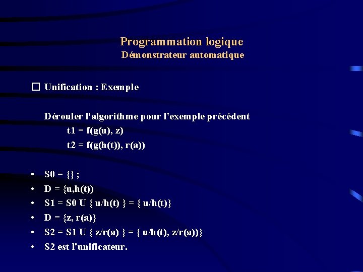 Programmation logique Démonstrateur automatique � Unification : Exemple Dérouler l'algorithme pour l'exemple précédent t