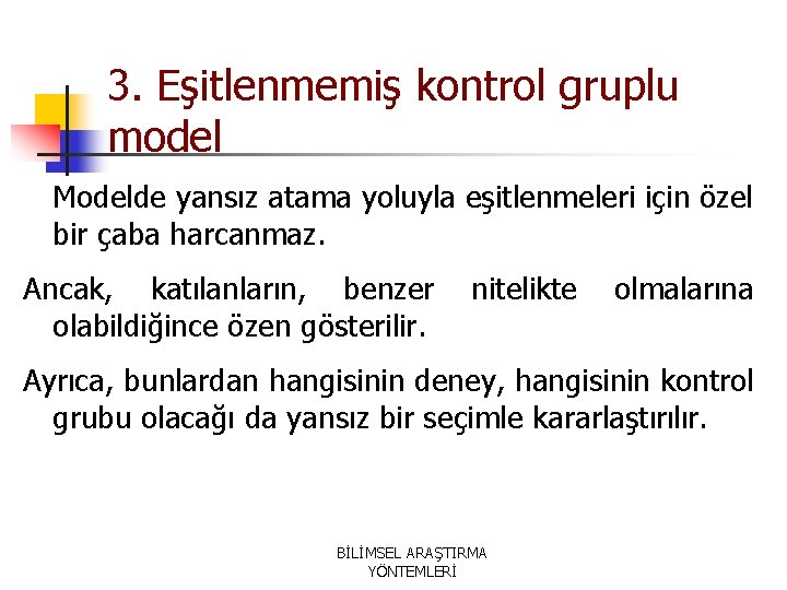 3. Eşitlenmemiş kontrol gruplu model Modelde yansız atama yoluyla eşitlenmeleri için özel bir çaba