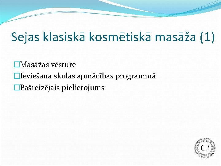 Sejas klasiskā kosmētiskā masāža (1) �Masāžas vēsture �Ieviešana skolas apmācības programmā �Pašreizējais pielietojums 