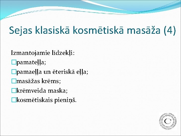 Sejas klasiskā kosmētiskā masāža (4) Izmantojamie līdzekļi: �pamateļļa; �pamaeļļa un ēteriskā eļļa; �masāžas krēms;