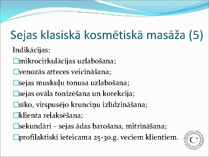 Sejas klasiskā kosmētiskā masāža (5) Indikācijas: �mikrocirkulācijas uzlabošana; �venozās atteces veicināšana; �sejas muskuļu tonusa