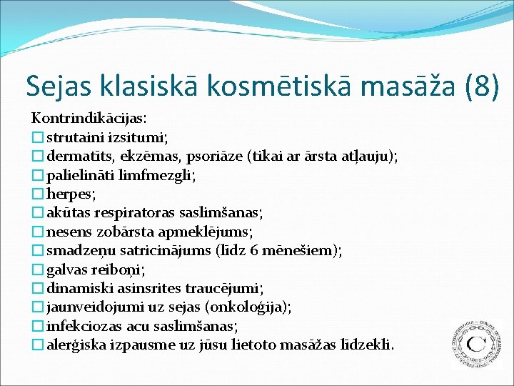 Sejas klasiskā kosmētiskā masāža (8) Kontrindikācijas: �strutaini izsitumi; �dermatīts, ekzēmas, psoriāze (tikai ar ārsta