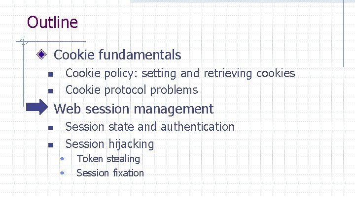 Outline Cookie fundamentals Cookie policy: setting and retrieving cookies Cookie protocol problems n n