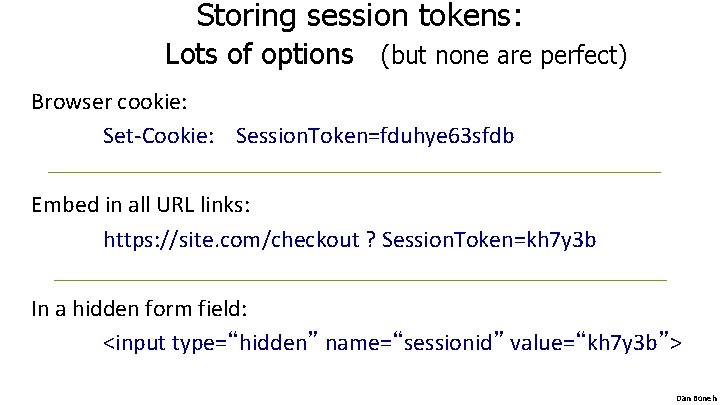 Storing session tokens: Lots of options (but none are perfect) Browser cookie: Set-Cookie: Session.