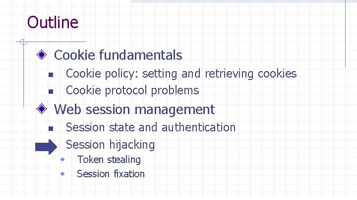 Outline Cookie fundamentals Cookie policy: setting and retrieving cookies Cookie protocol problems n n