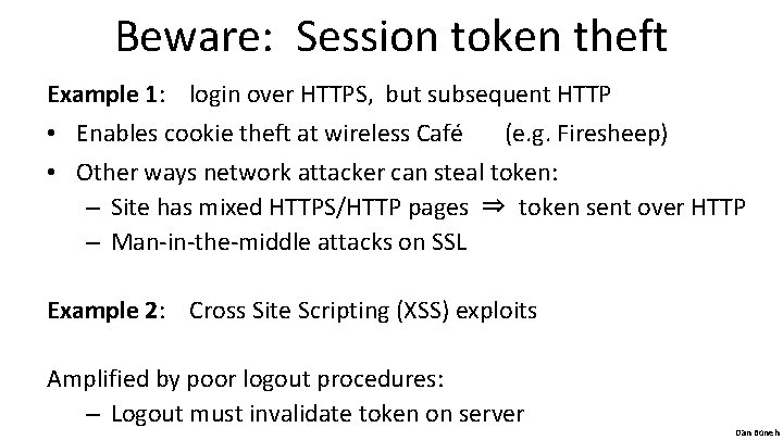 Beware: Session token theft Example 1: login over HTTPS, but subsequent HTTP • Enables