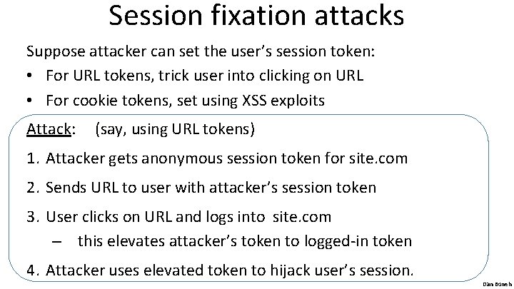 Session fixation attacks Suppose attacker can set the user’s session token: • For URL