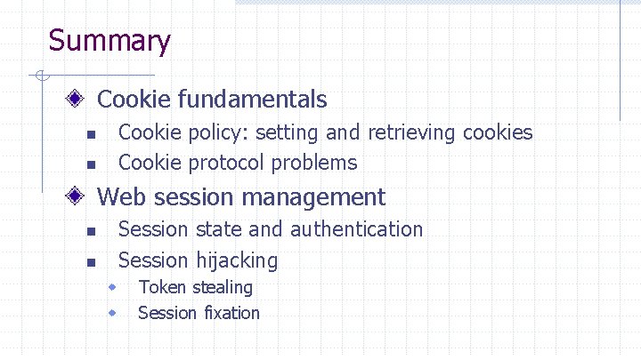 Summary Cookie fundamentals Cookie policy: setting and retrieving cookies Cookie protocol problems n n