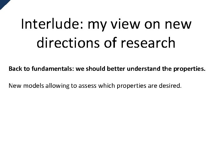 Interlude: my view on new directions of research Back to fundamentals: we should better