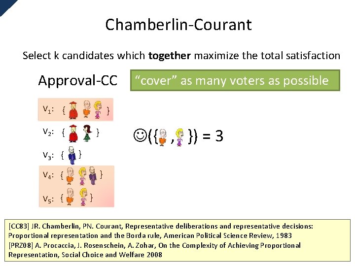 Chamberlin-Courant Select k candidates which together maximize the total satisfaction Approval-CC V 1: {