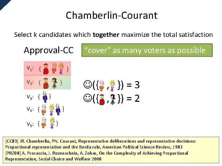 Chamberlin-Courant Select k candidates which together maximize the total satisfaction Approval-CC V 1: {