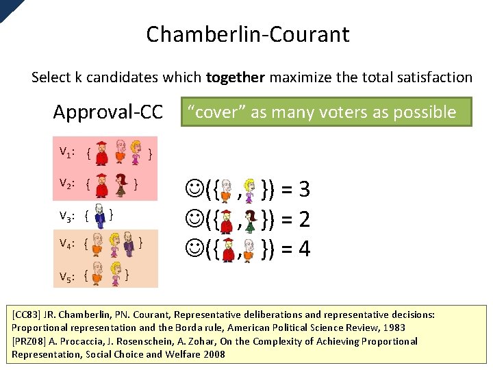 Chamberlin-Courant Select k candidates which together maximize the total satisfaction Approval-CC V 1: {