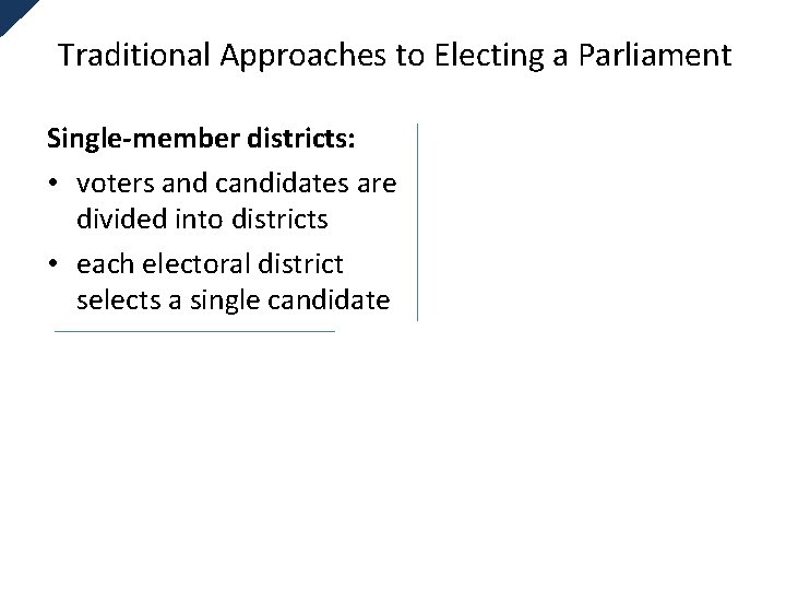 Traditional Approaches to Electing a Parliament Single-member districts: • voters and candidates are divided