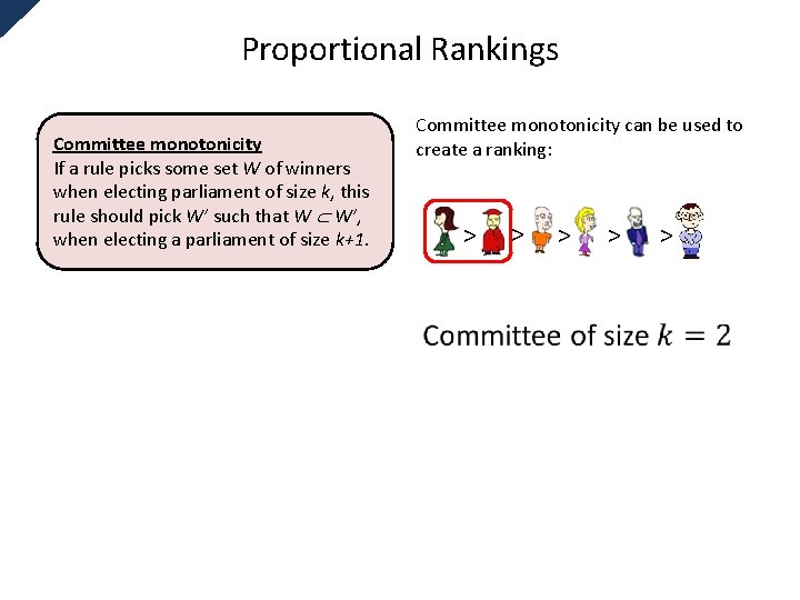 Proportional Rankings Committee monotonicity If a rule picks some set W of winners when