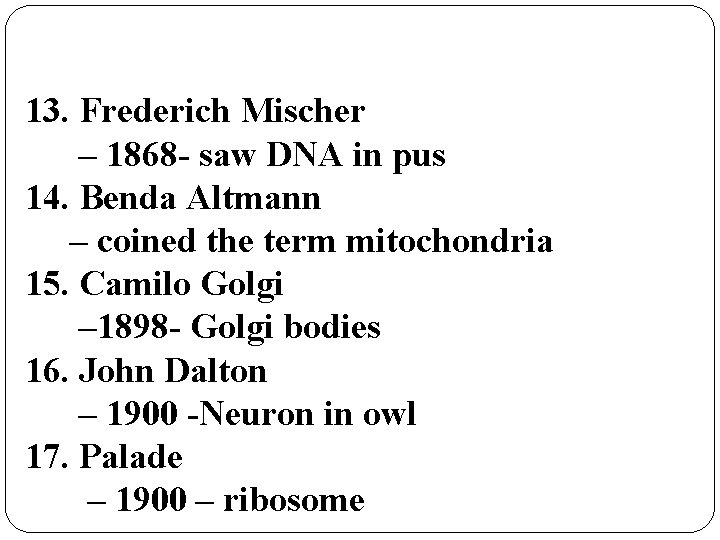 13. Frederich Mischer – 1868 - saw DNA in pus 14. Benda Altmann –