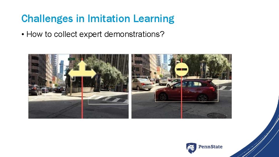 Challenges in Imitation Learning • How to collect expert demonstrations? 
