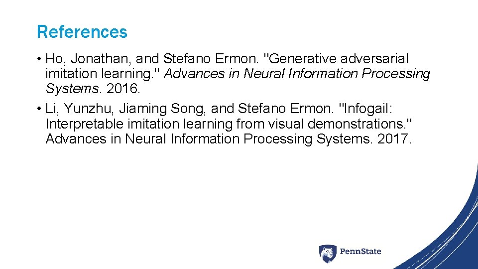 References • Ho, Jonathan, and Stefano Ermon. "Generative adversarial imitation learning. " Advances in