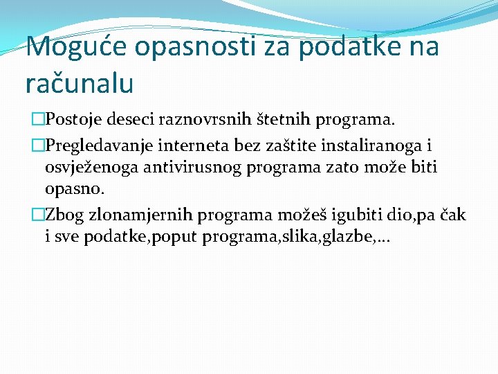 Moguće opasnosti za podatke na računalu �Postoje deseci raznovrsnih štetnih programa. �Pregledavanje interneta bez