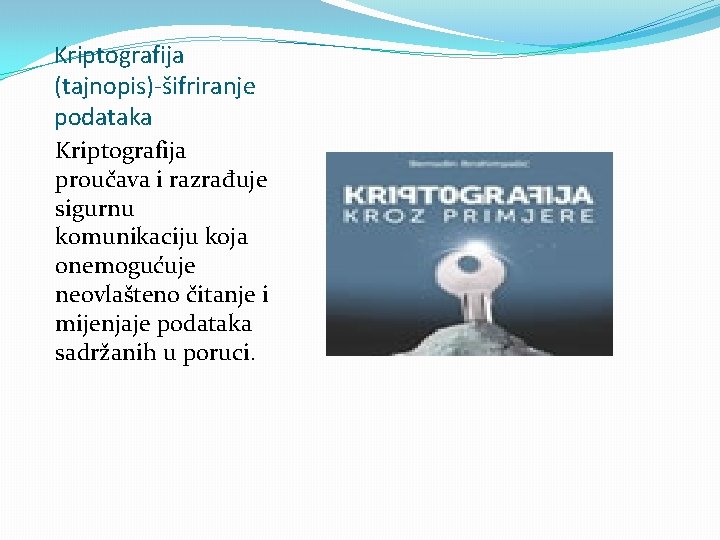 Kriptografija (tajnopis)-šifriranje podataka Kriptografija proučava i razrađuje sigurnu komunikaciju koja onemogućuje neovlašteno čitanje i