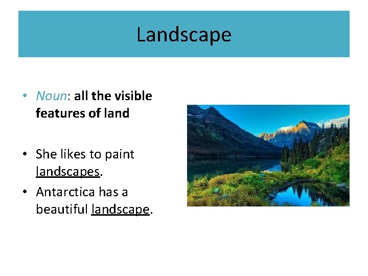 Landscape • Noun: all the visible features of land • She likes to paint