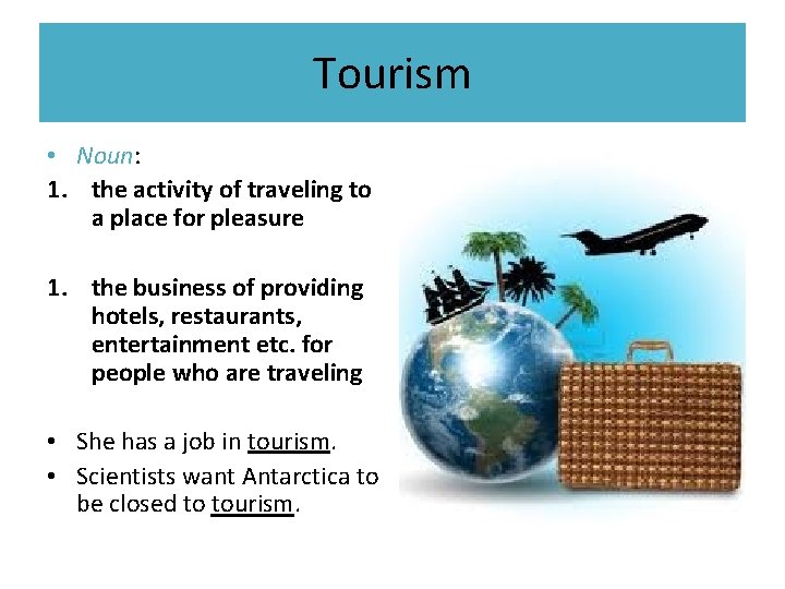 Tourism • Noun: 1. the activity of traveling to a place for pleasure 1.