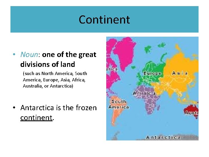 Continent • Noun: one of the great divisions of land (such as North America,