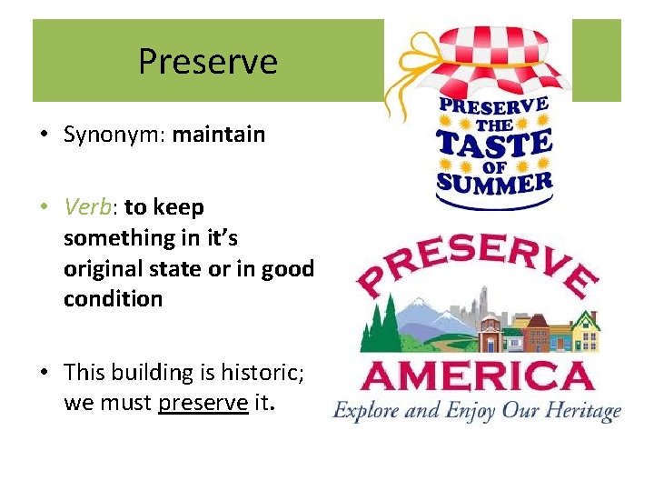 Preserve • Synonym: maintain • Verb: to keep something in it’s original state or