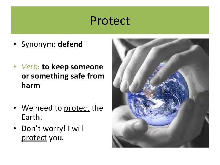 Protect • Synonym: defend • Verb: to keep someone or something safe from harm