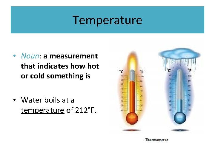 Temperature • Noun: a measurement that indicates how hot or cold something is •