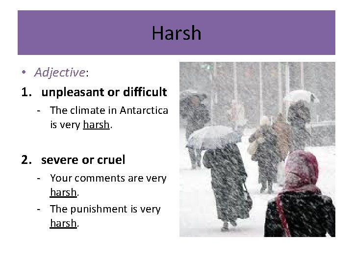 Harsh • Adjective: 1. unpleasant or difficult - The climate in Antarctica is very