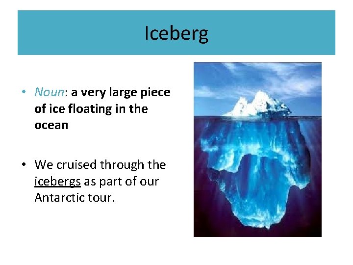 Iceberg • Noun: a very large piece of ice floating in the ocean •