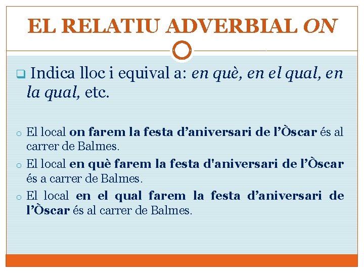 EL RELATIU ADVERBIAL ON q Indica lloc i equival a: en què, en el