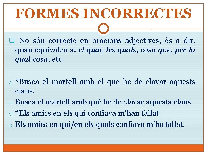 FORMES INCORRECTES q No són correcte en oracions adjectives, és a dir, quan equivalen