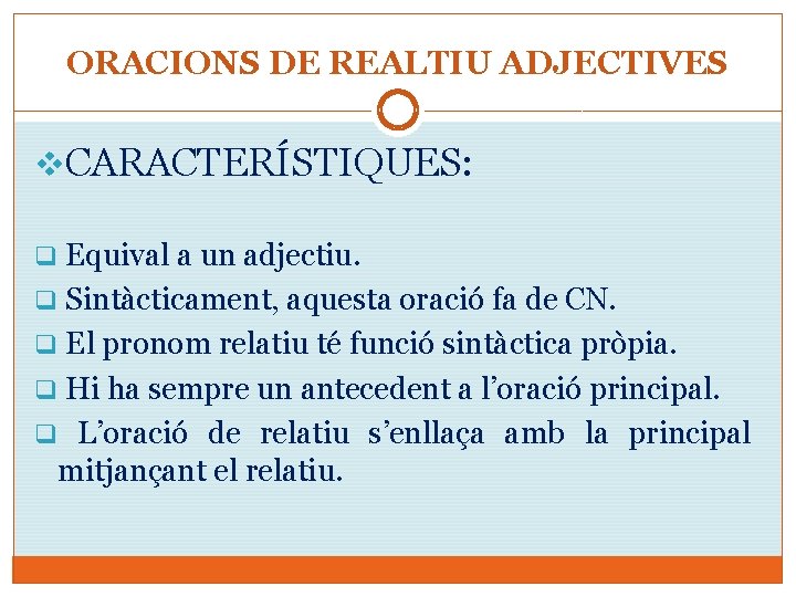 ORACIONS DE REALTIU ADJECTIVES v. CARACTERÍSTIQUES: q Equival a un adjectiu. q Sintàcticament, aquesta