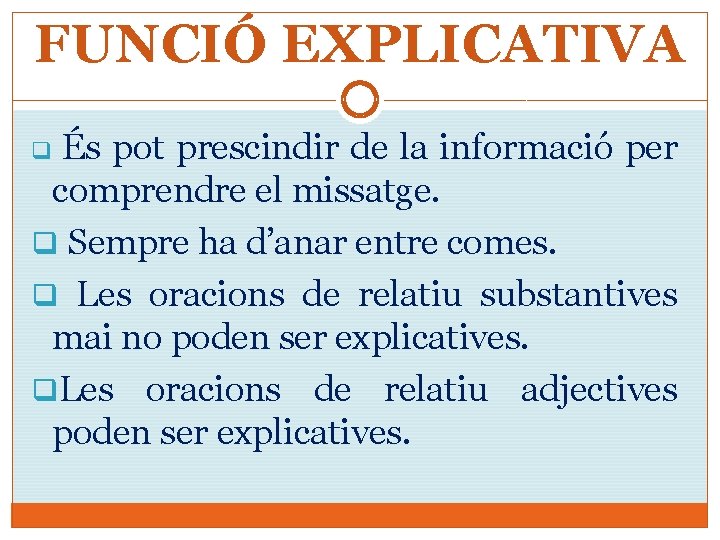 FUNCIÓ EXPLICATIVA És pot prescindir de la informació per comprendre el missatge. q Sempre