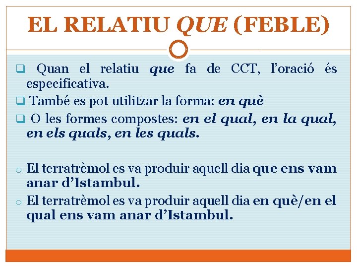 EL RELATIU QUE (FEBLE) q Quan el relatiu que fa de CCT, l’oració és